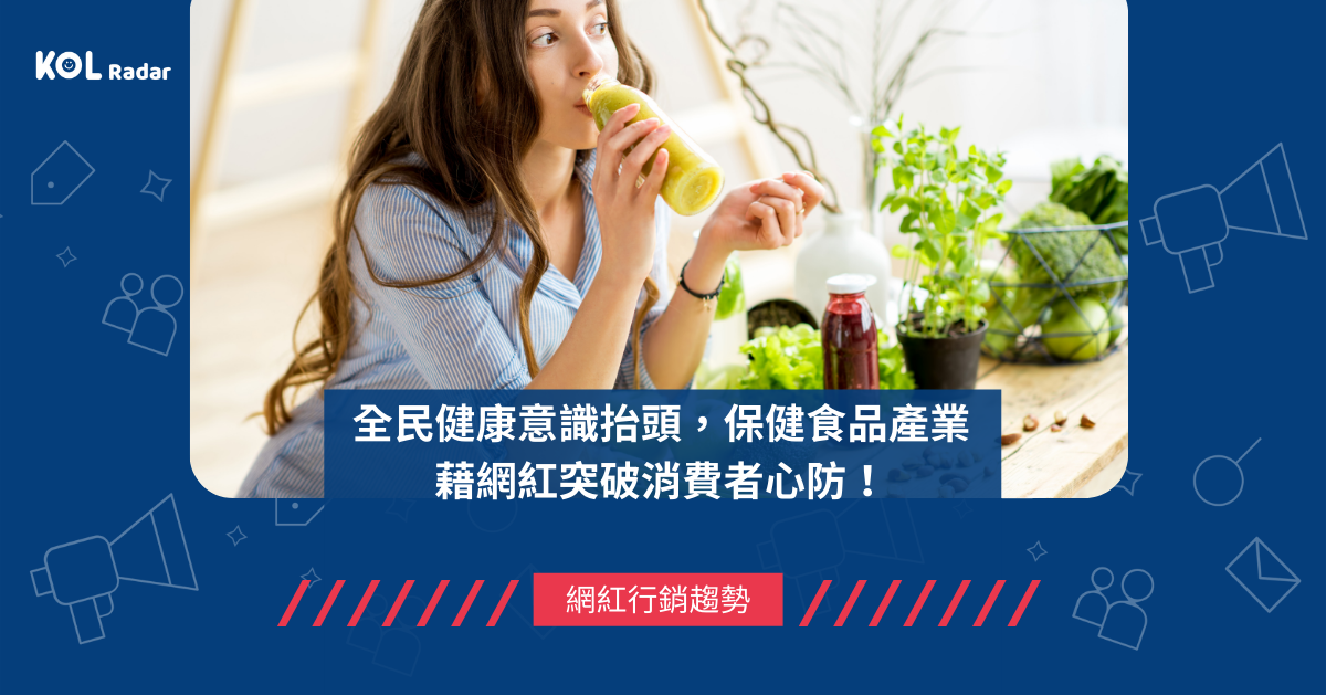 全民保健意識抬頭，保健食品產業藉網紅突破消費者心防！